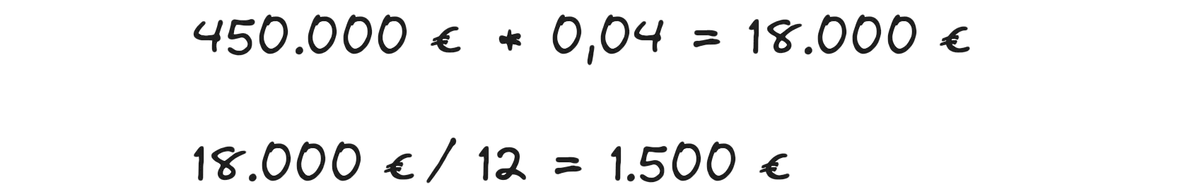 450.000 * 0,04 = 18.000 Euro; 18.000 / 12 = 1.500 Euro